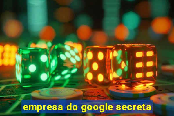 empresa do google secreta